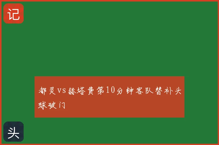 都灵vs赫塔费第10分钟客队替补头球破门