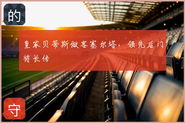 皇家贝蒂斯做客塞尔塔,领先后门将长传
