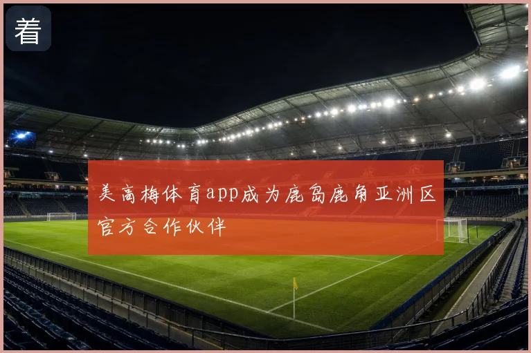 美高梅体育app成为鹿岛鹿角亚洲区官方合作伙伴