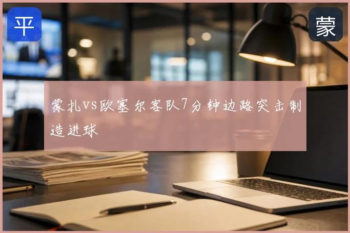 蒙扎vs欧塞尔客队7分钟边路突击制造进球
