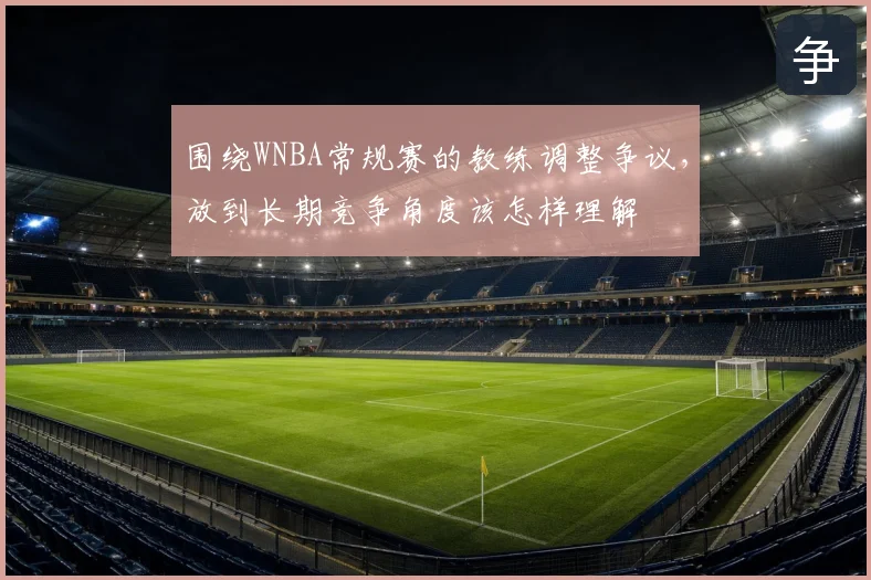 围绕WNBA常规赛的教练调整争议，放到长期竞争角度该怎样理解