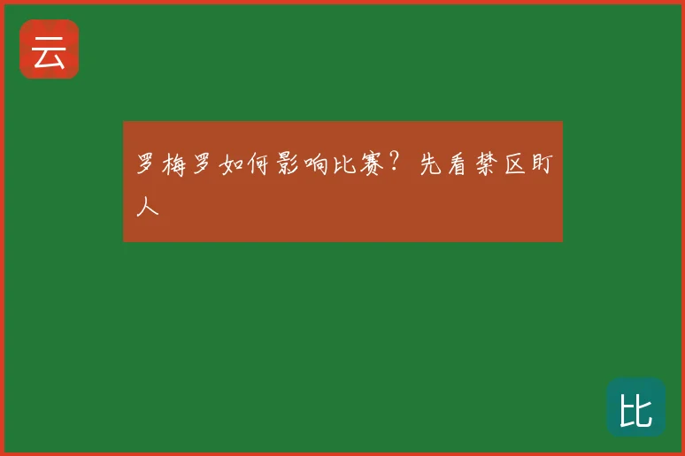罗梅罗如何影响比赛?先看禁区盯人